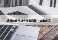 通讯加密科技有哪些股票（加密通信）