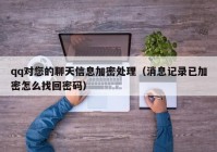 qq对您的聊天信息加密处理（消息记录已加密怎么找回密码）