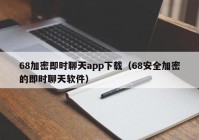 68加密即时聊天app下载（68安全加密的即时聊天软件）