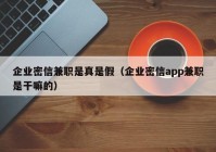 企业密信兼职是真是假（企业密信app兼职是干嘛的）
