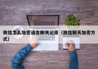微信怎么加密语言聊天记录（微信聊天加密方式）