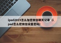 ipad2019怎么加密微信聊天记录（ipad怎么把微信设置密码）
