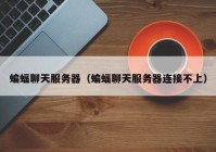蝙蝠聊天服务器（蝙蝠聊天服务器连接不上）
