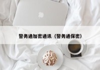 警务通加密通讯（警务通保密）