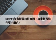 secret加密聊天软件官网（加密聊天软件哪个最火）