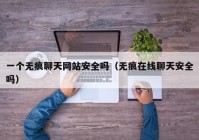 一个无痕聊天网站安全吗（无痕在线聊天安全吗）