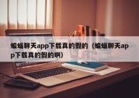 蝙蝠聊天app下载真的假的（蝙蝠聊天app下载真的假的啊）