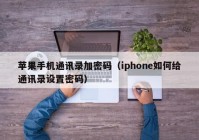 苹果手机通讯录加密码（iphone如何给通讯录设置密码）