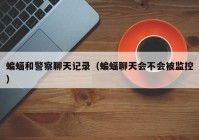 蝙蝠和警察聊天记录（蝙蝠聊天会不会被监控）