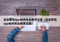 企业密信app如何导出聊天记录（企业密信app如何导出聊天记录）