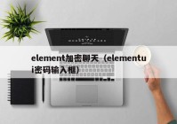 element加密聊天（elementui密码输入框）