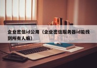 企业密信id公用（企业密信服务器id能找到所有人嘛）