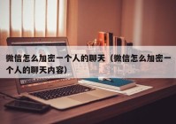 微信怎么加密一个人的聊天（微信怎么加密一个人的聊天内容）