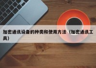 加密通讯设备的种类和使用方法（加密通讯工具）