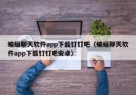 蝙蝠聊天软件app下载钉钉吧（蝙蝠聊天软件app下载钉钉吧安卓）
